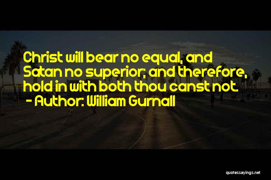 William Gurnall Quotes: Christ Will Bear No Equal, And Satan No Superior; And Therefore, Hold In With Both Thou Canst Not.