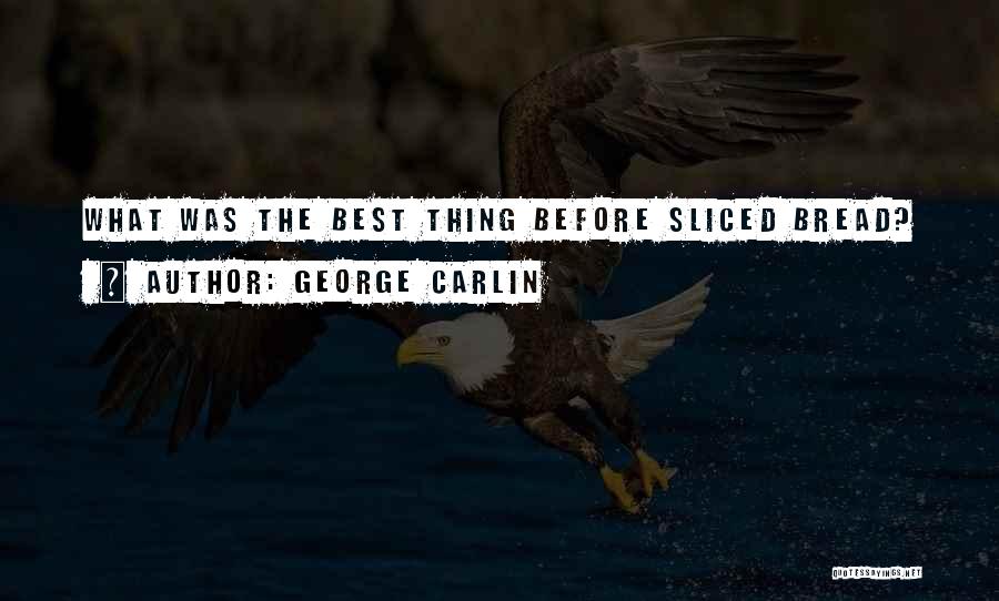 George Carlin Quotes: What Was The Best Thing Before Sliced Bread?