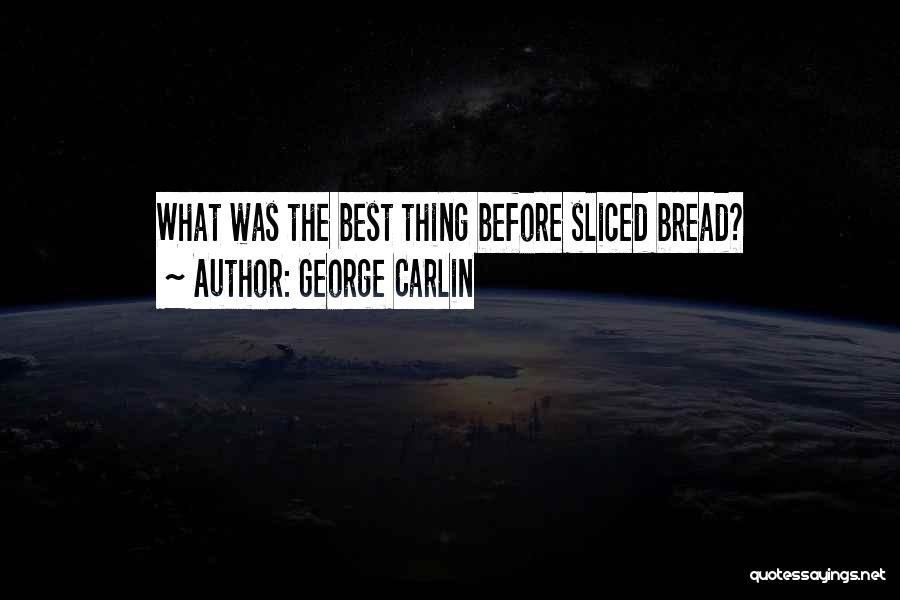 George Carlin Quotes: What Was The Best Thing Before Sliced Bread?