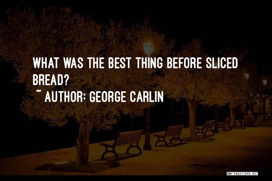 George Carlin Quotes: What Was The Best Thing Before Sliced Bread?