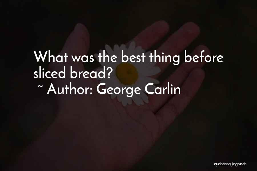 George Carlin Quotes: What Was The Best Thing Before Sliced Bread?