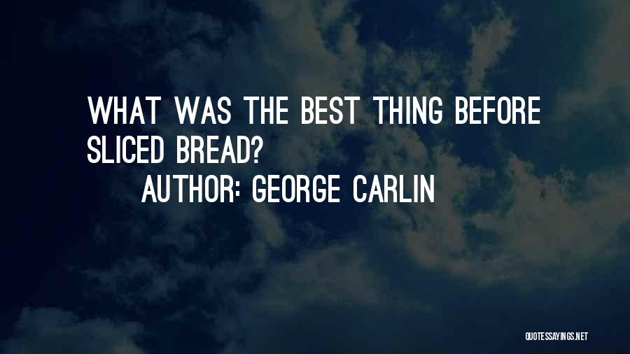 George Carlin Quotes: What Was The Best Thing Before Sliced Bread?