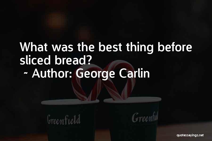 George Carlin Quotes: What Was The Best Thing Before Sliced Bread?