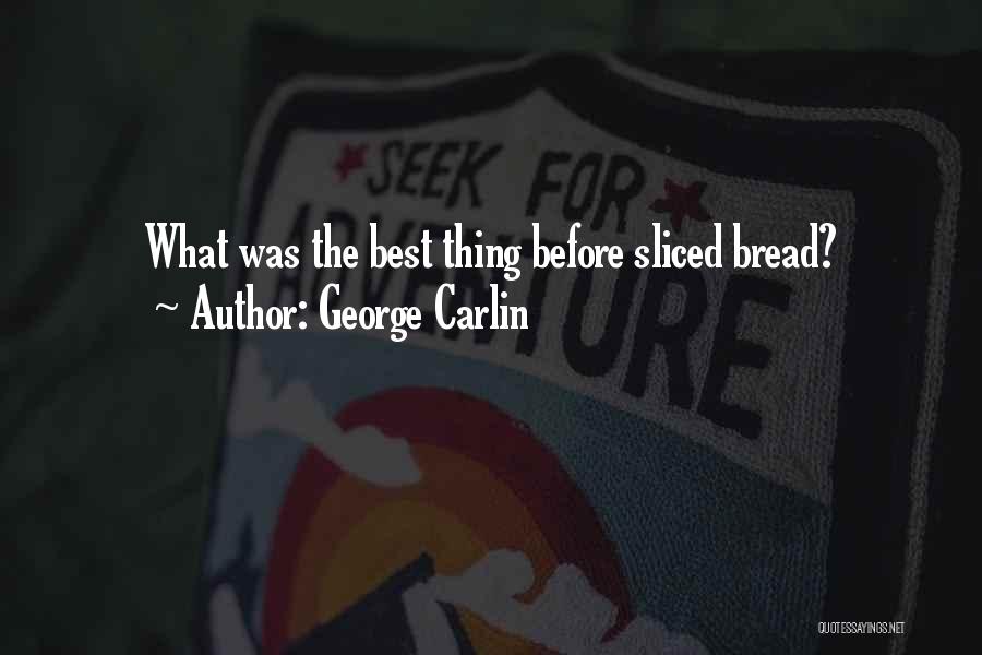 George Carlin Quotes: What Was The Best Thing Before Sliced Bread?