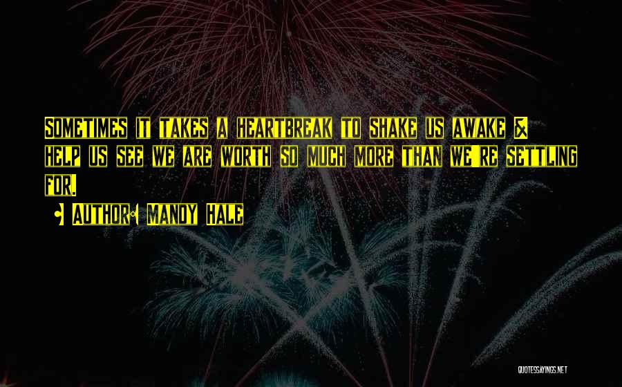 Mandy Hale Quotes: Sometimes It Takes A Heartbreak To Shake Us Awake & Help Us See We Are Worth So Much More Than