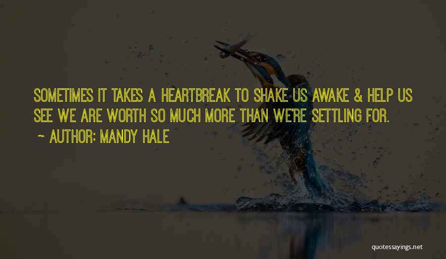 Mandy Hale Quotes: Sometimes It Takes A Heartbreak To Shake Us Awake & Help Us See We Are Worth So Much More Than