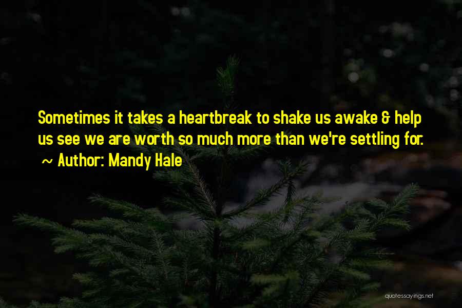 Mandy Hale Quotes: Sometimes It Takes A Heartbreak To Shake Us Awake & Help Us See We Are Worth So Much More Than