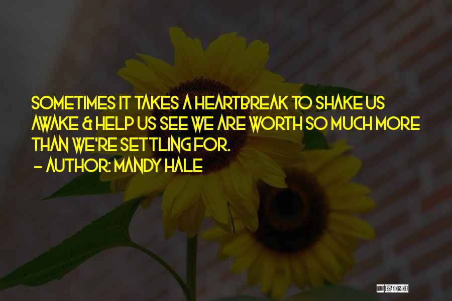 Mandy Hale Quotes: Sometimes It Takes A Heartbreak To Shake Us Awake & Help Us See We Are Worth So Much More Than