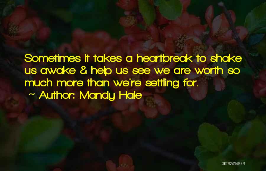 Mandy Hale Quotes: Sometimes It Takes A Heartbreak To Shake Us Awake & Help Us See We Are Worth So Much More Than