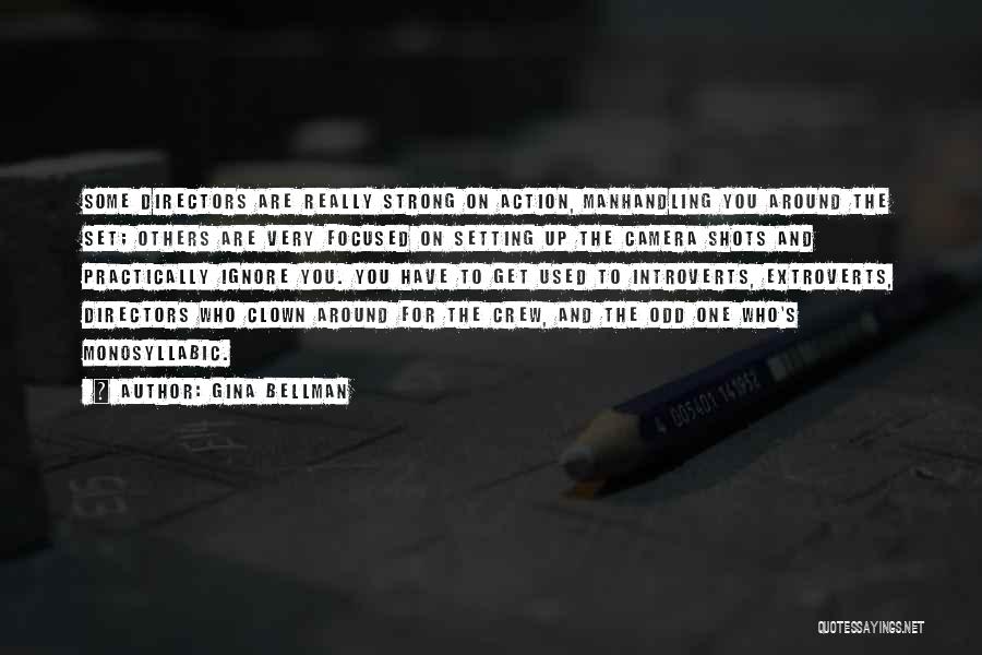 Gina Bellman Quotes: Some Directors Are Really Strong On Action, Manhandling You Around The Set; Others Are Very Focused On Setting Up The