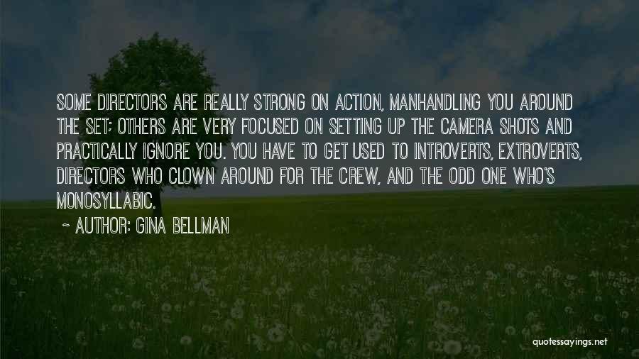 Gina Bellman Quotes: Some Directors Are Really Strong On Action, Manhandling You Around The Set; Others Are Very Focused On Setting Up The