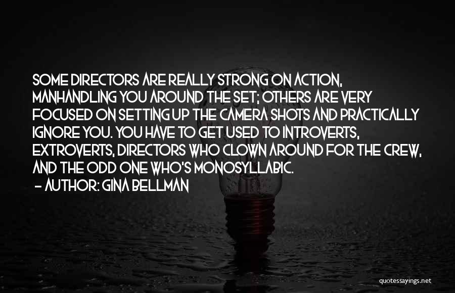 Gina Bellman Quotes: Some Directors Are Really Strong On Action, Manhandling You Around The Set; Others Are Very Focused On Setting Up The