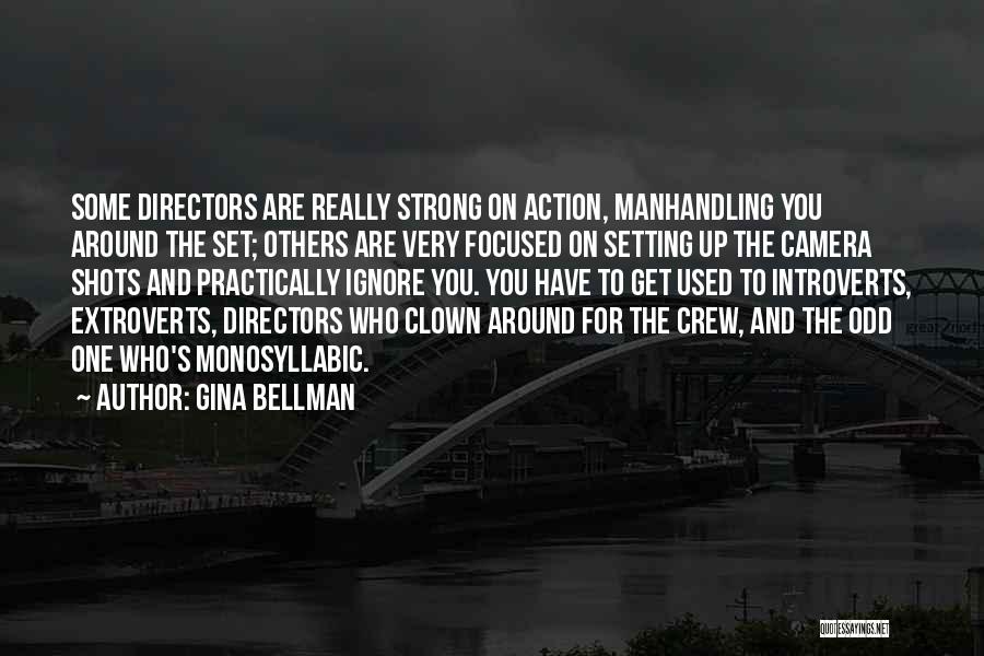 Gina Bellman Quotes: Some Directors Are Really Strong On Action, Manhandling You Around The Set; Others Are Very Focused On Setting Up The