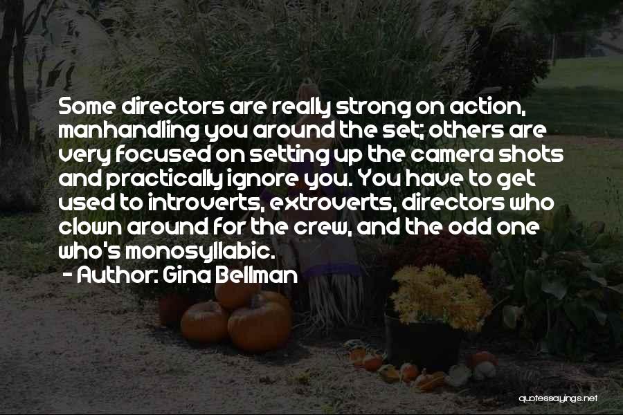Gina Bellman Quotes: Some Directors Are Really Strong On Action, Manhandling You Around The Set; Others Are Very Focused On Setting Up The