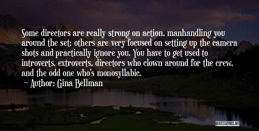 Gina Bellman Quotes: Some Directors Are Really Strong On Action, Manhandling You Around The Set; Others Are Very Focused On Setting Up The