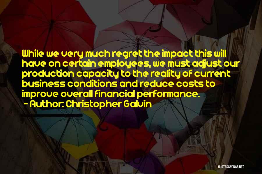 Christopher Galvin Quotes: While We Very Much Regret The Impact This Will Have On Certain Employees, We Must Adjust Our Production Capacity To