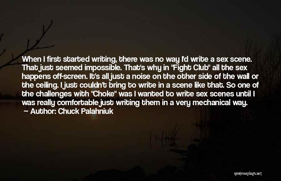 Chuck Palahniuk Quotes: When I First Started Writing, There Was No Way I'd Write A Sex Scene. That Just Seemed Impossible. That's Why