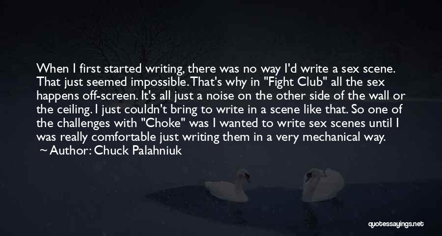 Chuck Palahniuk Quotes: When I First Started Writing, There Was No Way I'd Write A Sex Scene. That Just Seemed Impossible. That's Why