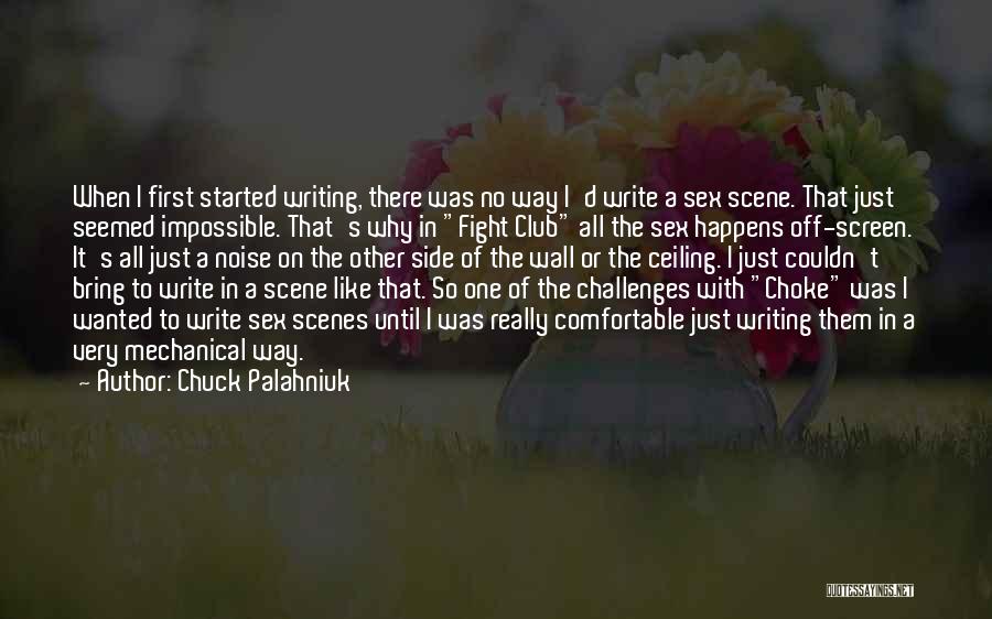 Chuck Palahniuk Quotes: When I First Started Writing, There Was No Way I'd Write A Sex Scene. That Just Seemed Impossible. That's Why