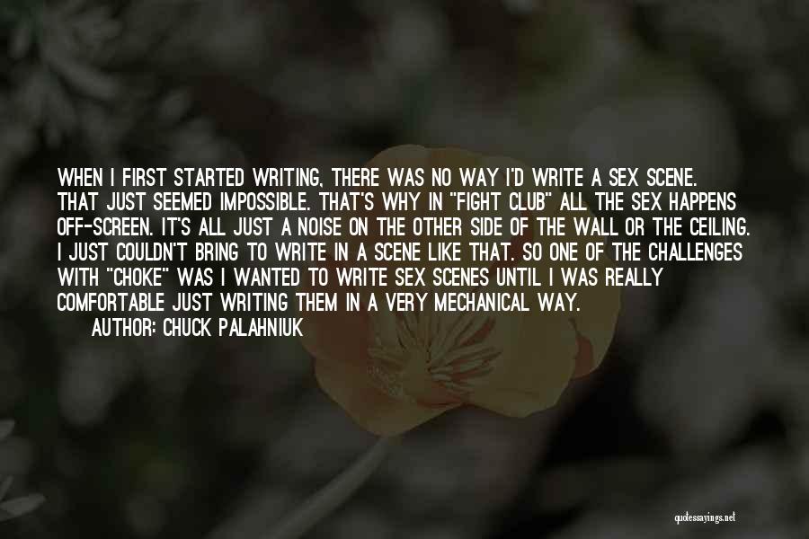 Chuck Palahniuk Quotes: When I First Started Writing, There Was No Way I'd Write A Sex Scene. That Just Seemed Impossible. That's Why