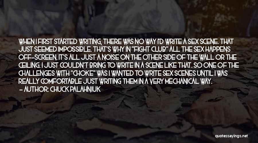 Chuck Palahniuk Quotes: When I First Started Writing, There Was No Way I'd Write A Sex Scene. That Just Seemed Impossible. That's Why