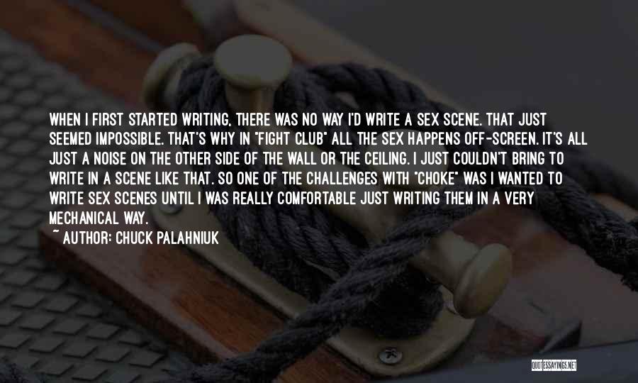 Chuck Palahniuk Quotes: When I First Started Writing, There Was No Way I'd Write A Sex Scene. That Just Seemed Impossible. That's Why