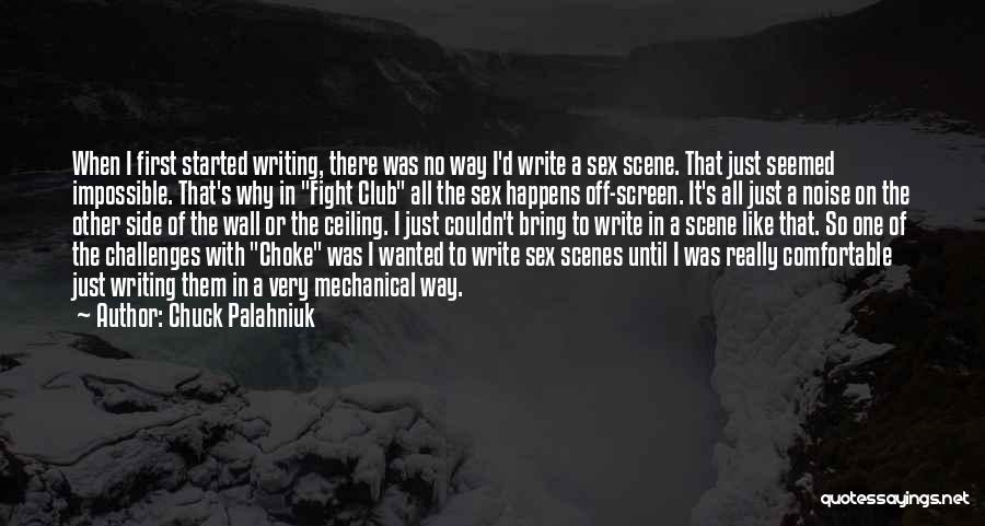 Chuck Palahniuk Quotes: When I First Started Writing, There Was No Way I'd Write A Sex Scene. That Just Seemed Impossible. That's Why