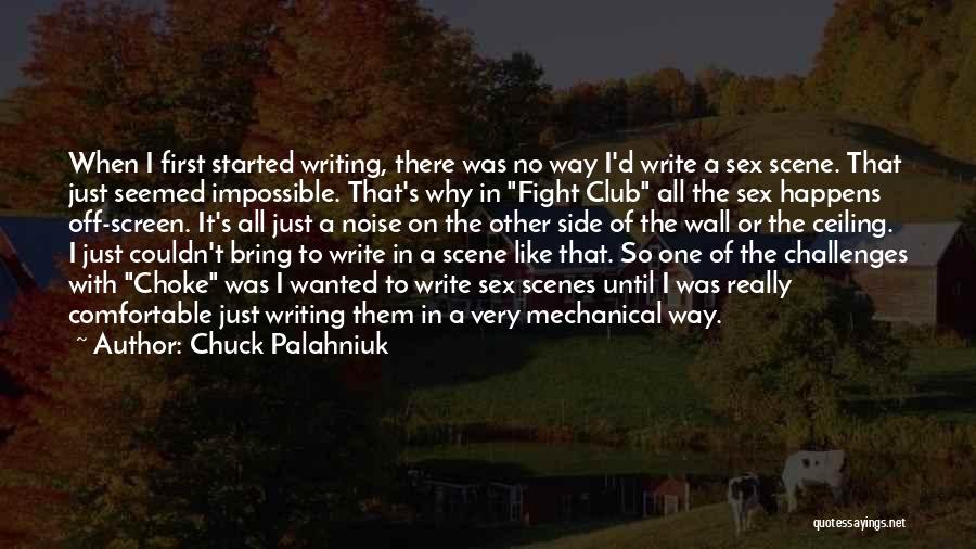 Chuck Palahniuk Quotes: When I First Started Writing, There Was No Way I'd Write A Sex Scene. That Just Seemed Impossible. That's Why