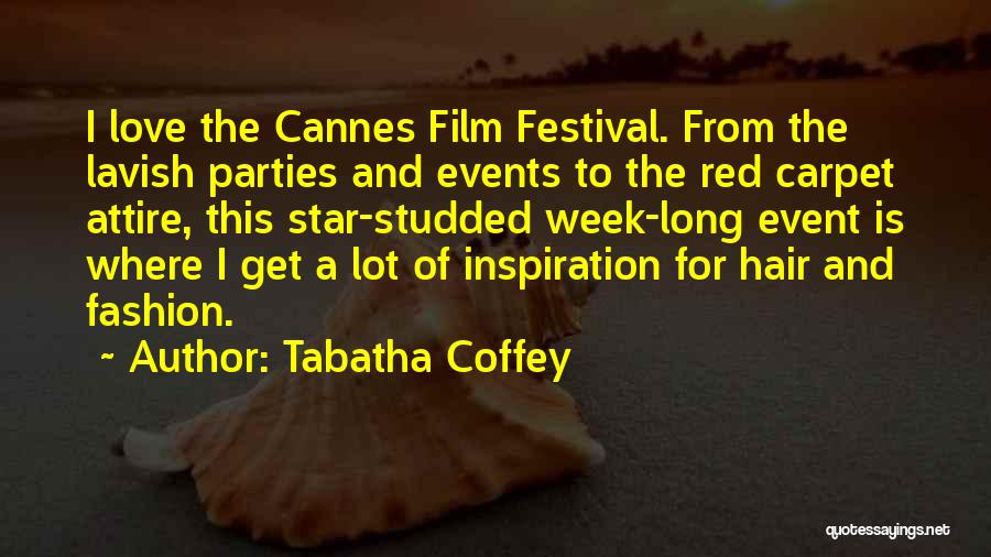 Tabatha Coffey Quotes: I Love The Cannes Film Festival. From The Lavish Parties And Events To The Red Carpet Attire, This Star-studded Week-long