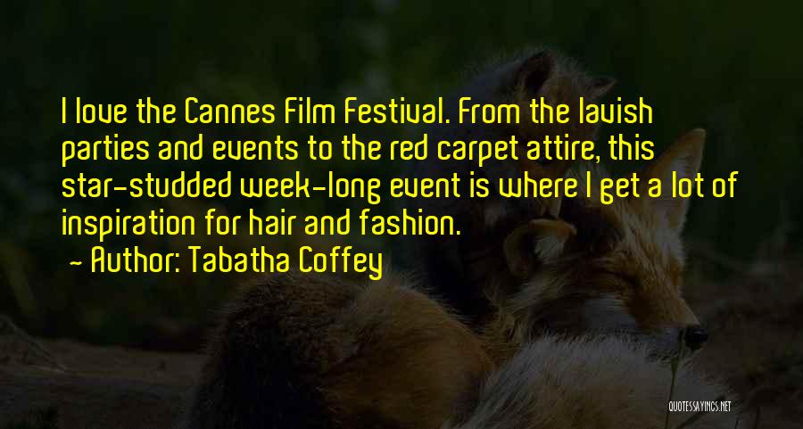 Tabatha Coffey Quotes: I Love The Cannes Film Festival. From The Lavish Parties And Events To The Red Carpet Attire, This Star-studded Week-long