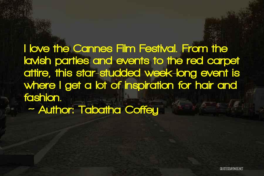 Tabatha Coffey Quotes: I Love The Cannes Film Festival. From The Lavish Parties And Events To The Red Carpet Attire, This Star-studded Week-long