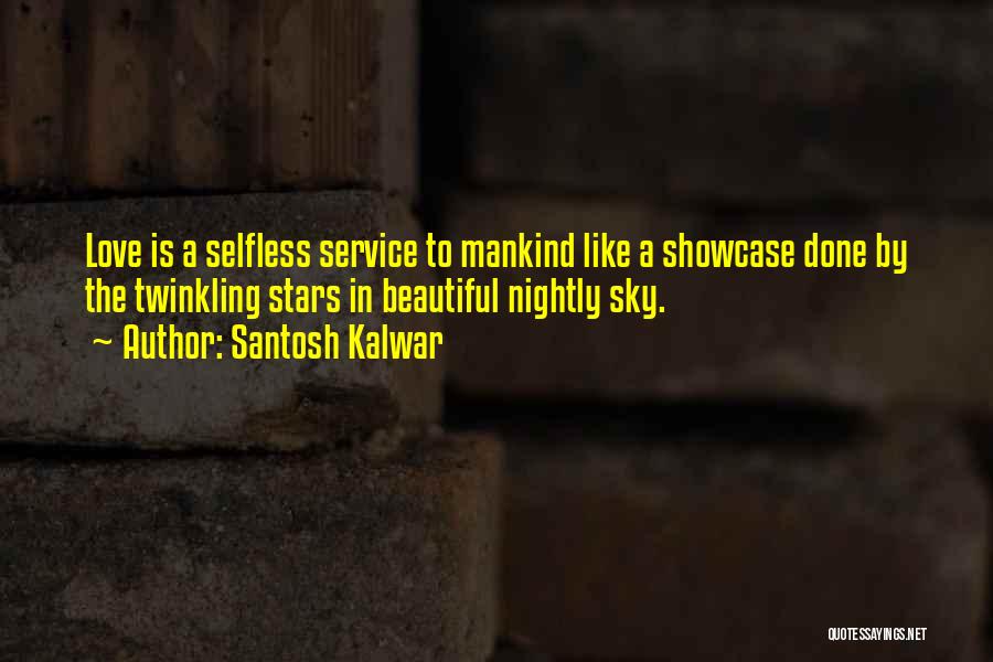 Santosh Kalwar Quotes: Love Is A Selfless Service To Mankind Like A Showcase Done By The Twinkling Stars In Beautiful Nightly Sky.