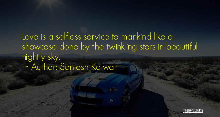 Santosh Kalwar Quotes: Love Is A Selfless Service To Mankind Like A Showcase Done By The Twinkling Stars In Beautiful Nightly Sky.