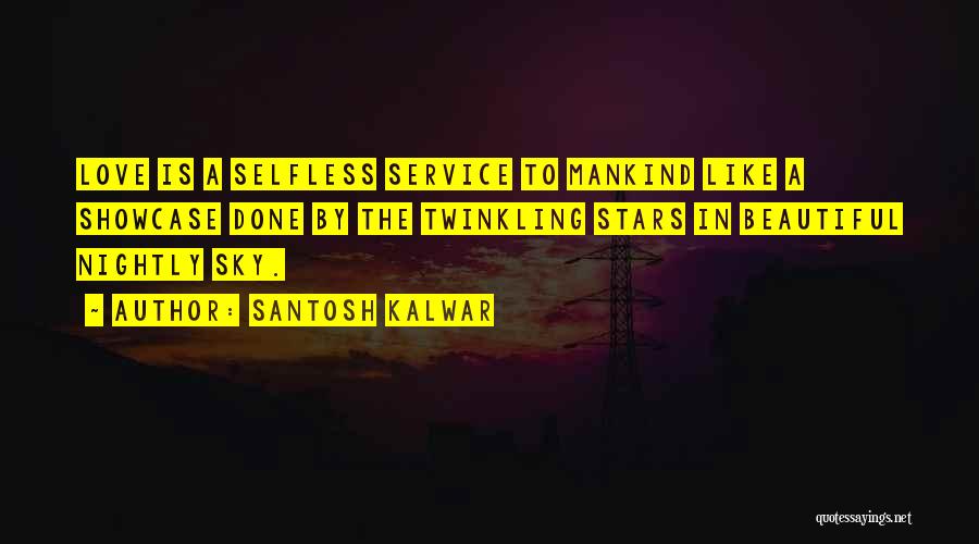 Santosh Kalwar Quotes: Love Is A Selfless Service To Mankind Like A Showcase Done By The Twinkling Stars In Beautiful Nightly Sky.