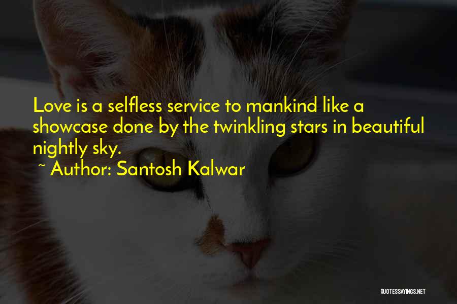 Santosh Kalwar Quotes: Love Is A Selfless Service To Mankind Like A Showcase Done By The Twinkling Stars In Beautiful Nightly Sky.