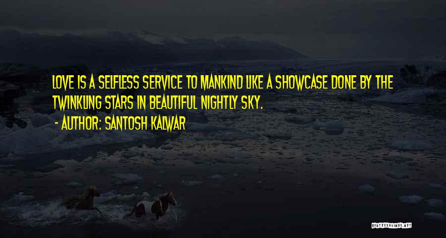 Santosh Kalwar Quotes: Love Is A Selfless Service To Mankind Like A Showcase Done By The Twinkling Stars In Beautiful Nightly Sky.