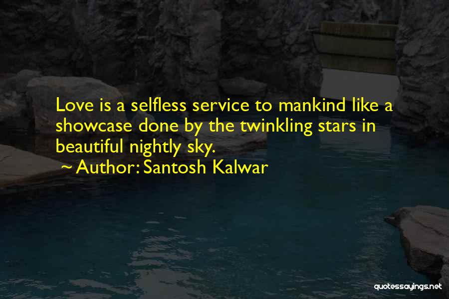 Santosh Kalwar Quotes: Love Is A Selfless Service To Mankind Like A Showcase Done By The Twinkling Stars In Beautiful Nightly Sky.