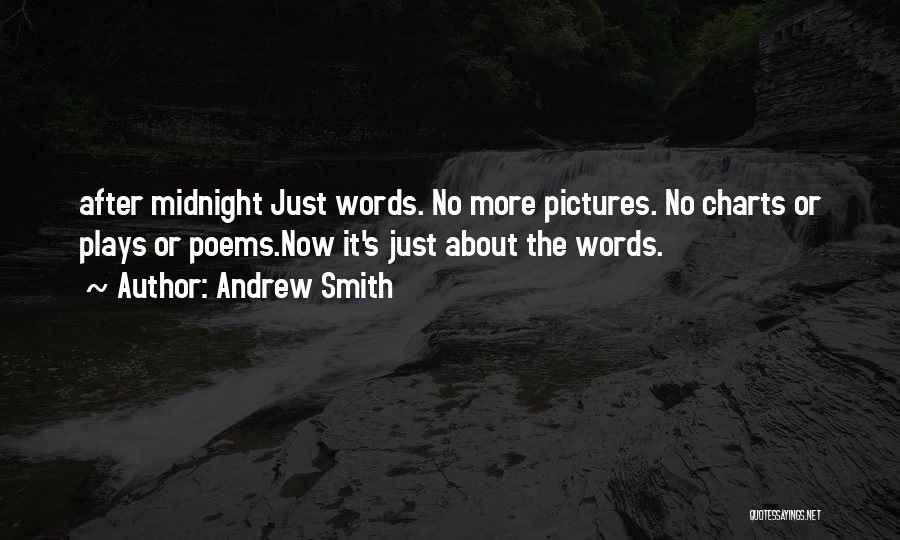 Andrew Smith Quotes: After Midnight Just Words. No More Pictures. No Charts Or Plays Or Poems.now It's Just About The Words.