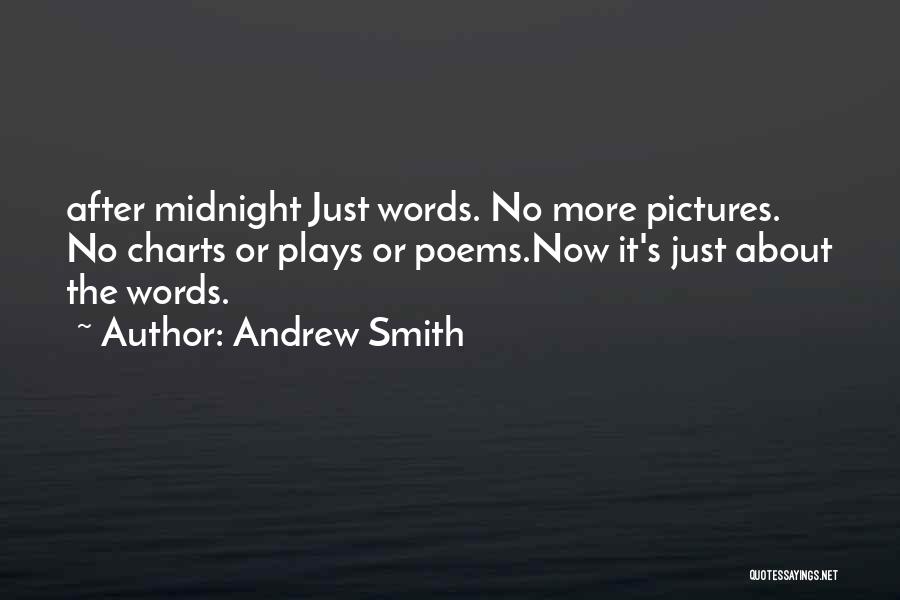Andrew Smith Quotes: After Midnight Just Words. No More Pictures. No Charts Or Plays Or Poems.now It's Just About The Words.