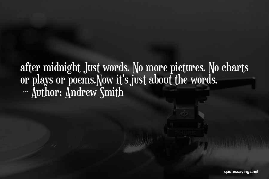 Andrew Smith Quotes: After Midnight Just Words. No More Pictures. No Charts Or Plays Or Poems.now It's Just About The Words.