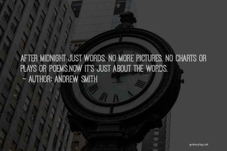 Andrew Smith Quotes: After Midnight Just Words. No More Pictures. No Charts Or Plays Or Poems.now It's Just About The Words.