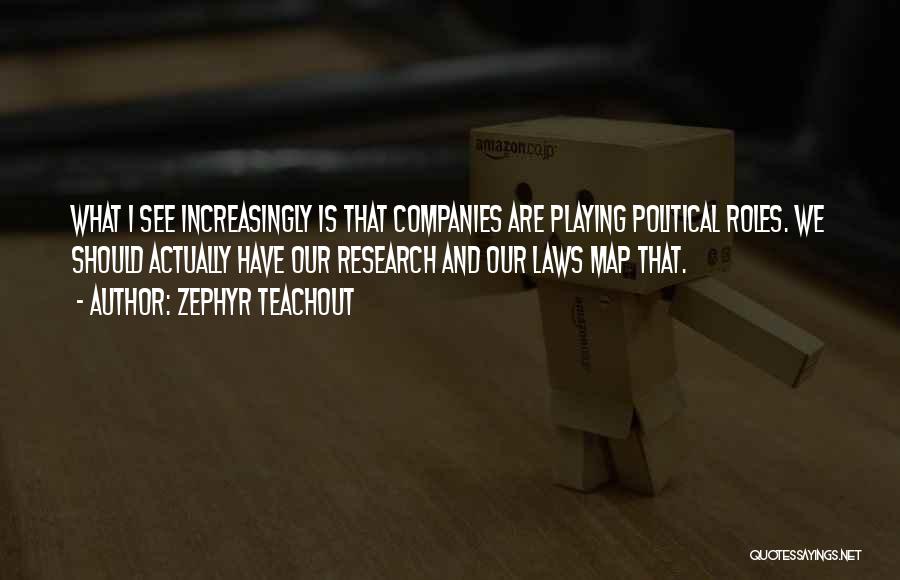 Zephyr Teachout Quotes: What I See Increasingly Is That Companies Are Playing Political Roles. We Should Actually Have Our Research And Our Laws