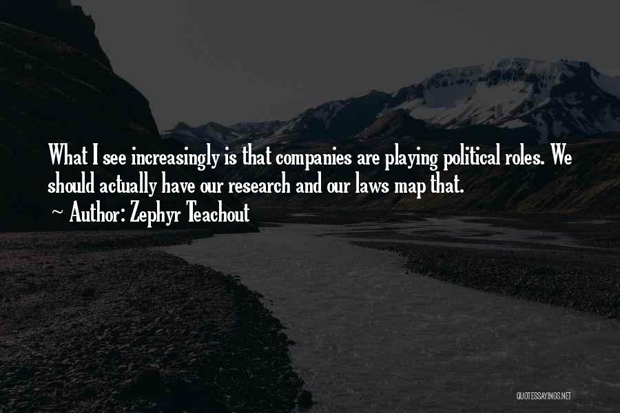 Zephyr Teachout Quotes: What I See Increasingly Is That Companies Are Playing Political Roles. We Should Actually Have Our Research And Our Laws