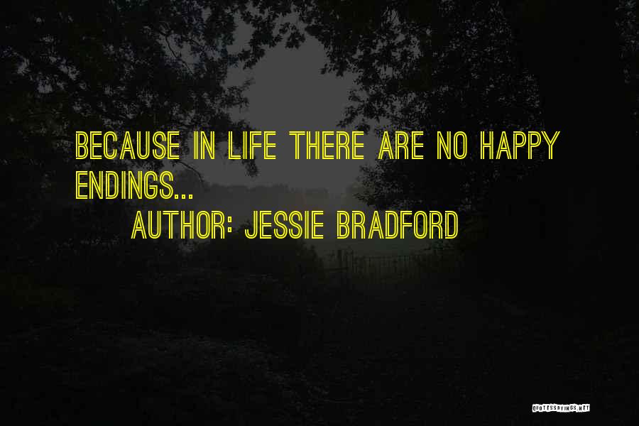 Jessie Bradford Quotes: Because In Life There Are No Happy Endings...