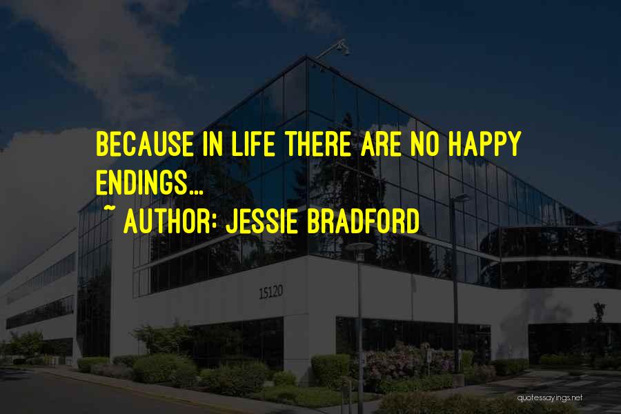 Jessie Bradford Quotes: Because In Life There Are No Happy Endings...