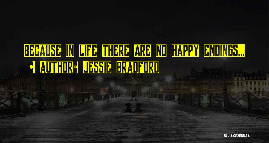 Jessie Bradford Quotes: Because In Life There Are No Happy Endings...