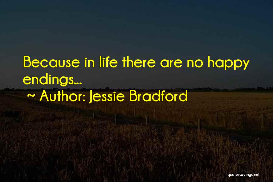 Jessie Bradford Quotes: Because In Life There Are No Happy Endings...