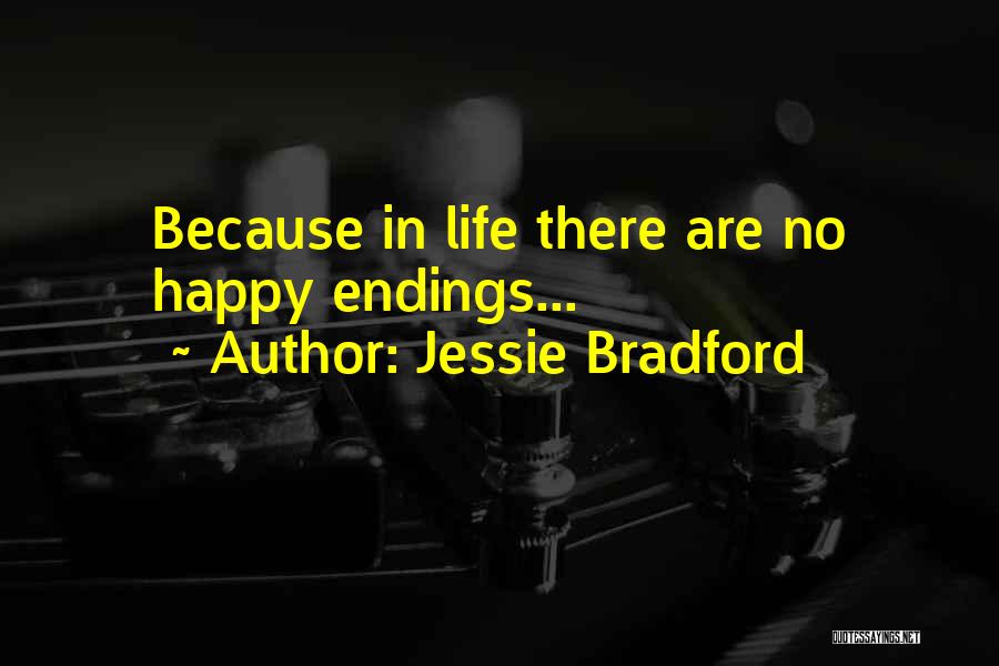 Jessie Bradford Quotes: Because In Life There Are No Happy Endings...