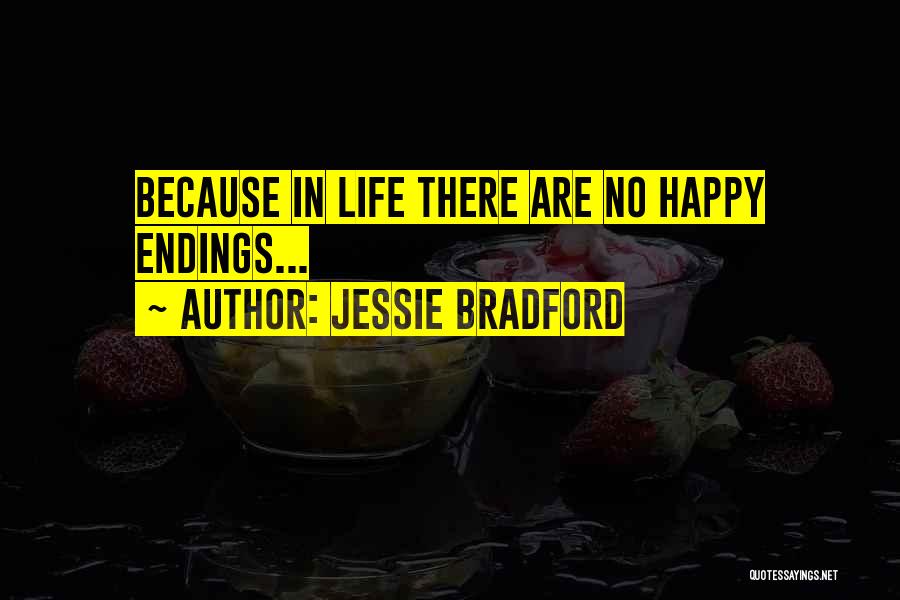 Jessie Bradford Quotes: Because In Life There Are No Happy Endings...