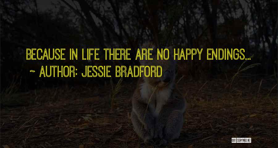 Jessie Bradford Quotes: Because In Life There Are No Happy Endings...